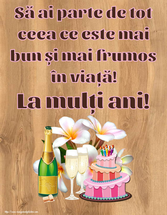 Felicitari aniversare De Zi De Nastere - Să ai parte de tot ceea ce este mai bun și mai frumos în viață! La mulți ani!