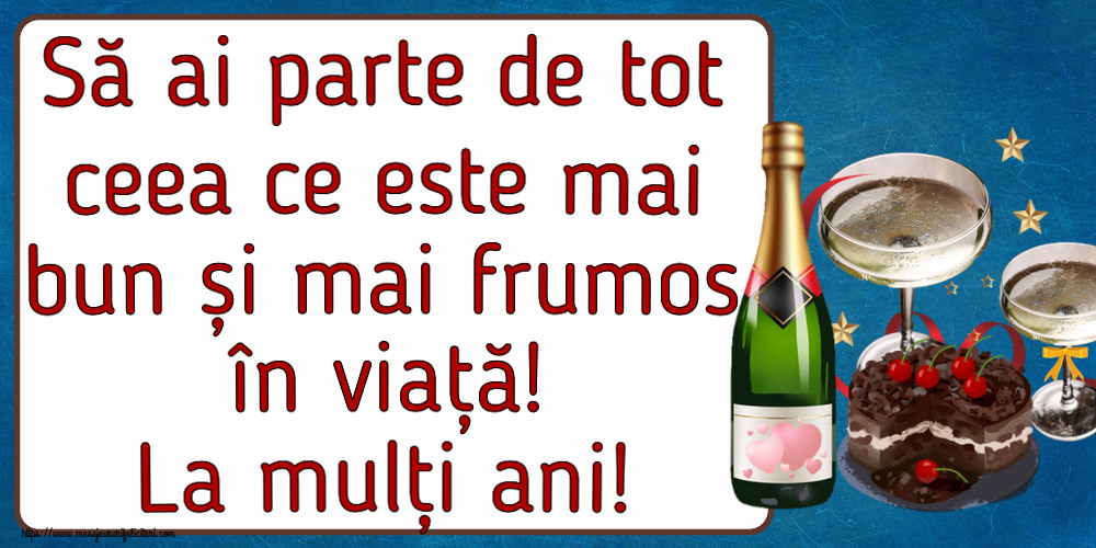 Felicitari aniversare De Zi De Nastere - Să ai parte de tot ceea ce este mai bun și mai frumos în viață! La mulți ani!