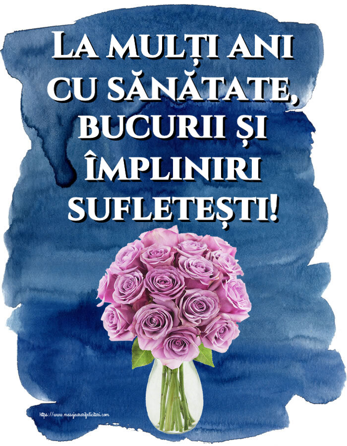 Felicitari aniversare De Zi De Nastere - La mulți ani cu sănătate, bucurii și împliniri sufletești!