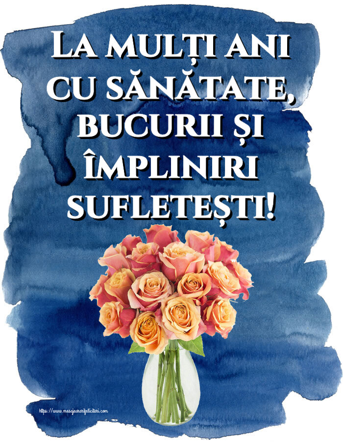 Felicitari aniversare De Zi De Nastere - La mulți ani cu sănătate, bucurii și împliniri sufletești!