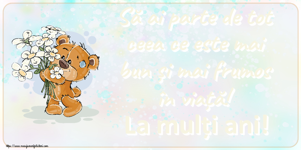 Felicitari aniversare De Zi De Nastere - Să ai parte de tot ceea ce este mai bun și mai frumos în viață! La mulți ani!