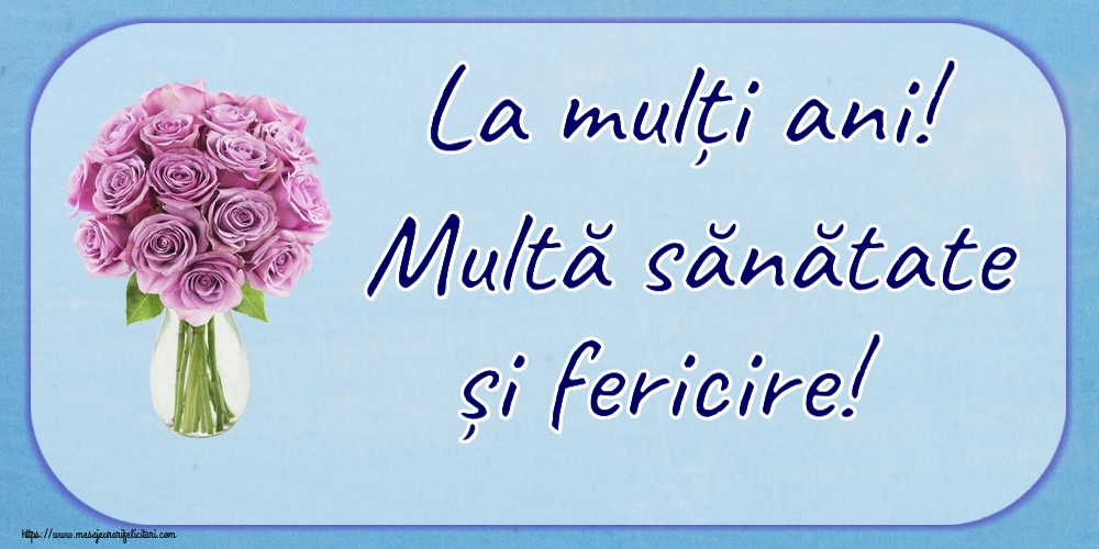 Felicitari aniversare De Zi De Nastere - La mulți ani! Multă sănătate și fericire!