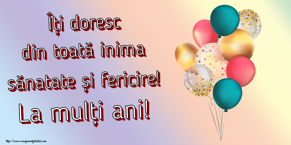 Felicitari aniversare De Zi De Nastere - Îți doresc din toată inima sănatate și fericire! La mulți ani!