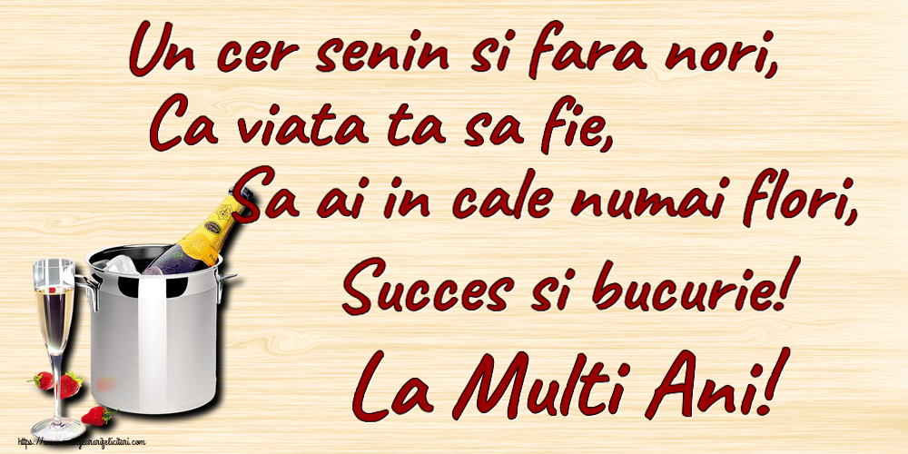 Felicitari aniversare De Zi De Nastere - Un cer senin si fara nori, Ca viata ta sa fie, Sa ai in cale numai flori, Succes si bucurie! La Multi Ani!