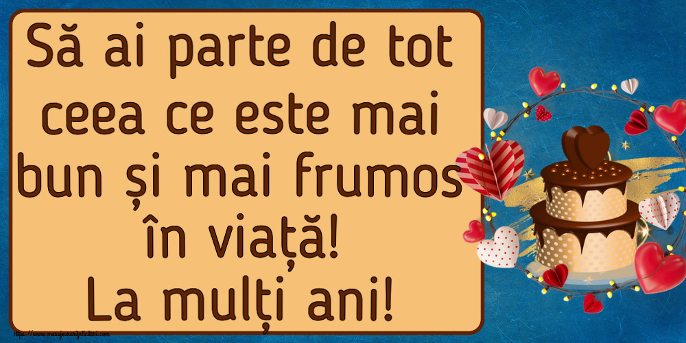 Felicitari aniversare De Zi De Nastere - Să ai parte de tot ceea ce este mai bun și mai frumos în viață! La mulți ani!