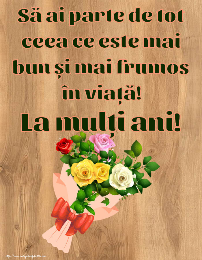 Felicitari aniversare De Zi De Nastere - Să ai parte de tot ceea ce este mai bun și mai frumos în viață! La mulți ani!