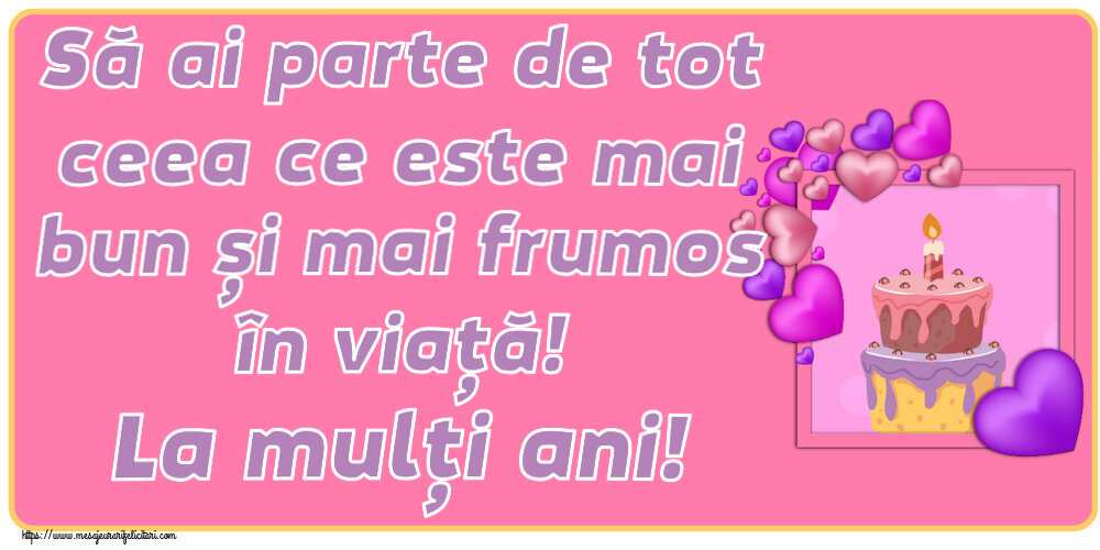 Felicitari aniversare De Zi De Nastere - Să ai parte de tot ceea ce este mai bun și mai frumos în viață! La mulți ani!