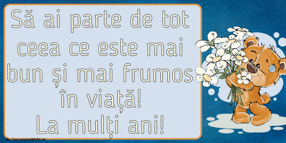 Felicitari aniversare De Zi De Nastere - Să ai parte de tot ceea ce este mai bun și mai frumos în viață! La mulți ani!