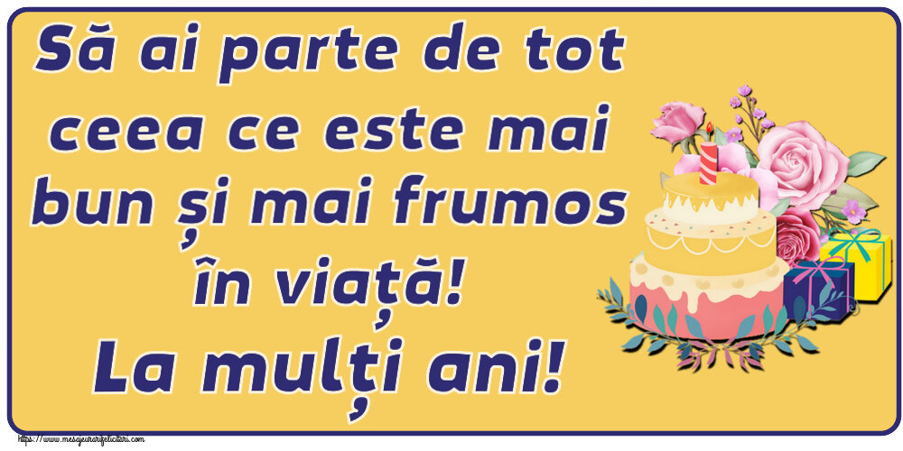 Felicitari aniversare De Zi De Nastere - Să ai parte de tot ceea ce este mai bun și mai frumos în viață! La mulți ani!
