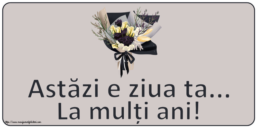 Felicitari aniversare De Zi De Nastere - Astăzi e ziua ta... La mulți ani!