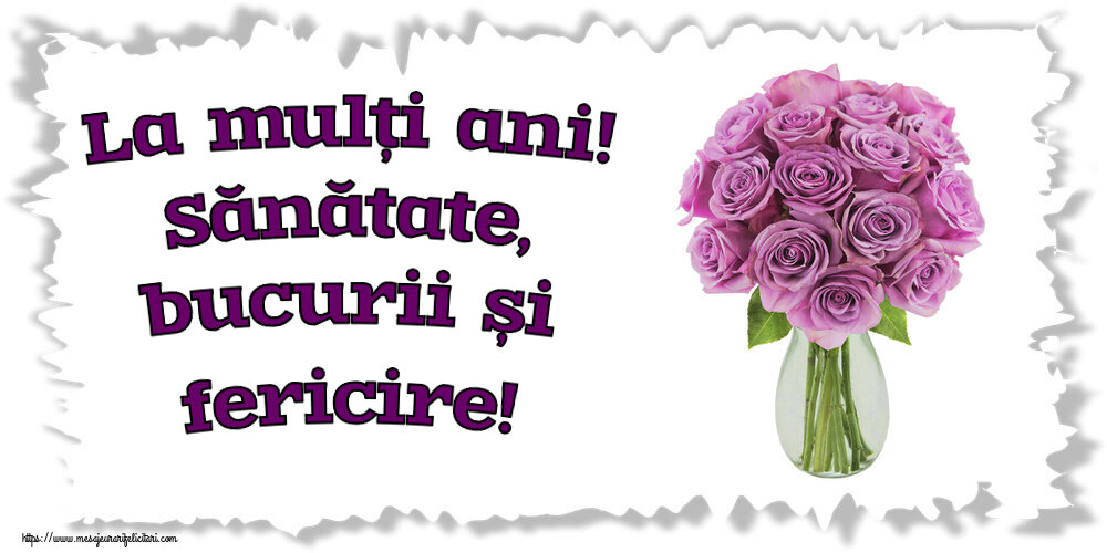 Felicitari aniversare De Zi De Nastere - La mulți ani! Sănătate, bucurii și fericire!