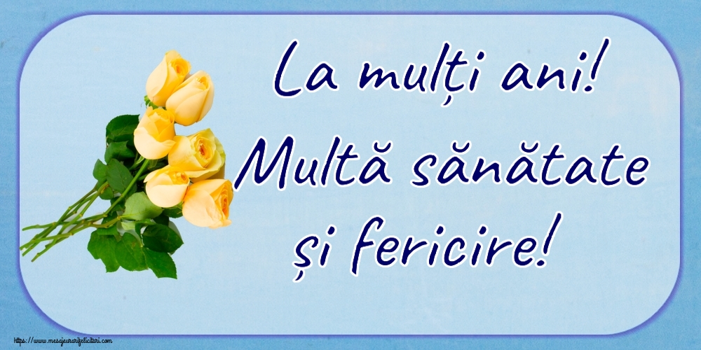 Felicitari aniversare De Zi De Nastere - La mulți ani! Multă sănătate și fericire!