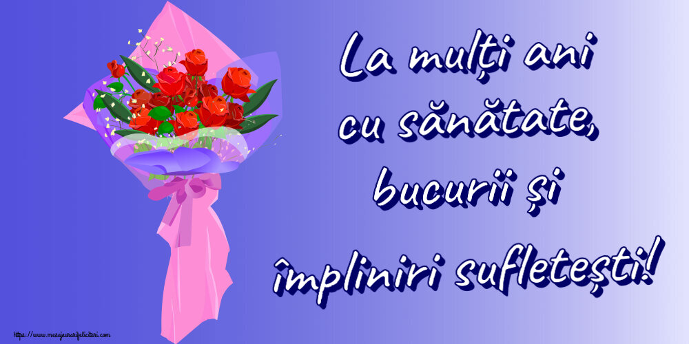 Felicitari aniversare De Zi De Nastere - La mulți ani cu sănătate, bucurii și împliniri sufletești!