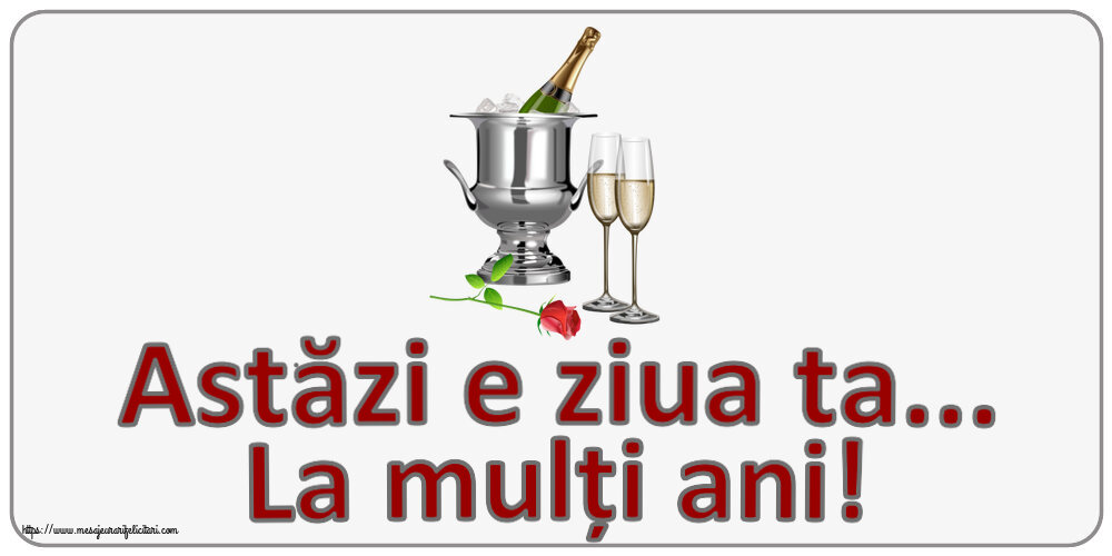 Felicitari aniversare De Zi De Nastere - Astăzi e ziua ta... La mulți ani!