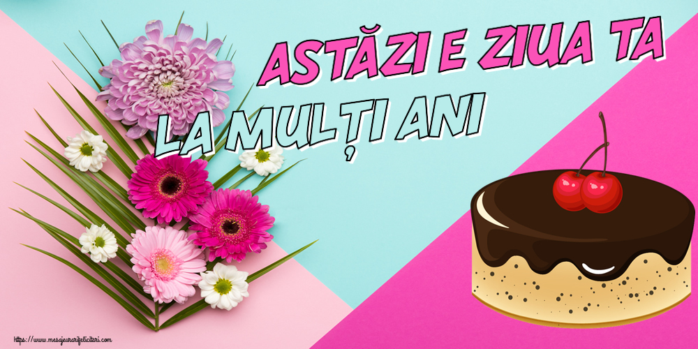 Felicitari aniversare De Zi De Nastere - Astăzi e ziua ta... La mulți ani!