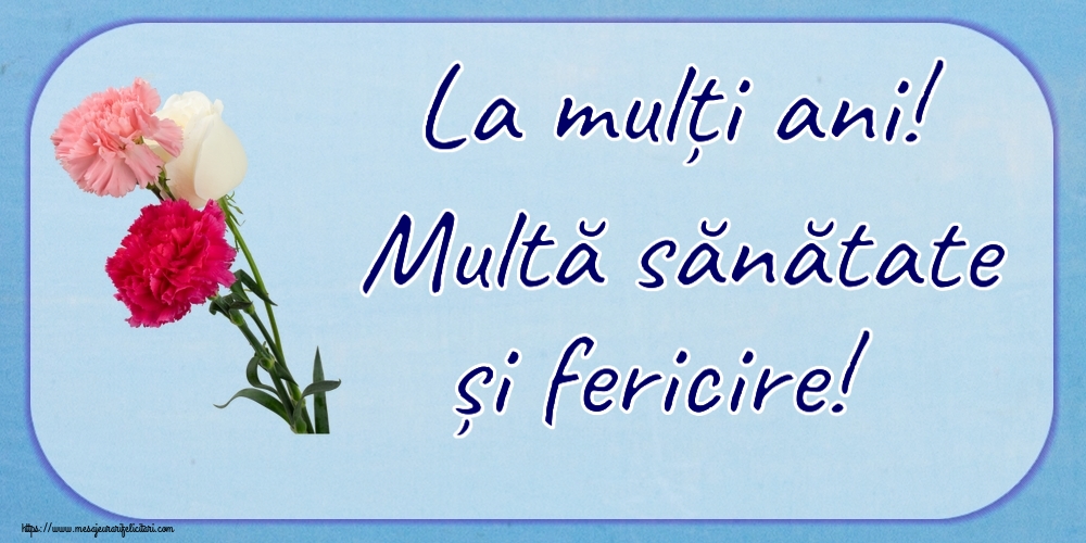 Felicitari aniversare De Zi De Nastere - La mulți ani! Multă sănătate și fericire!