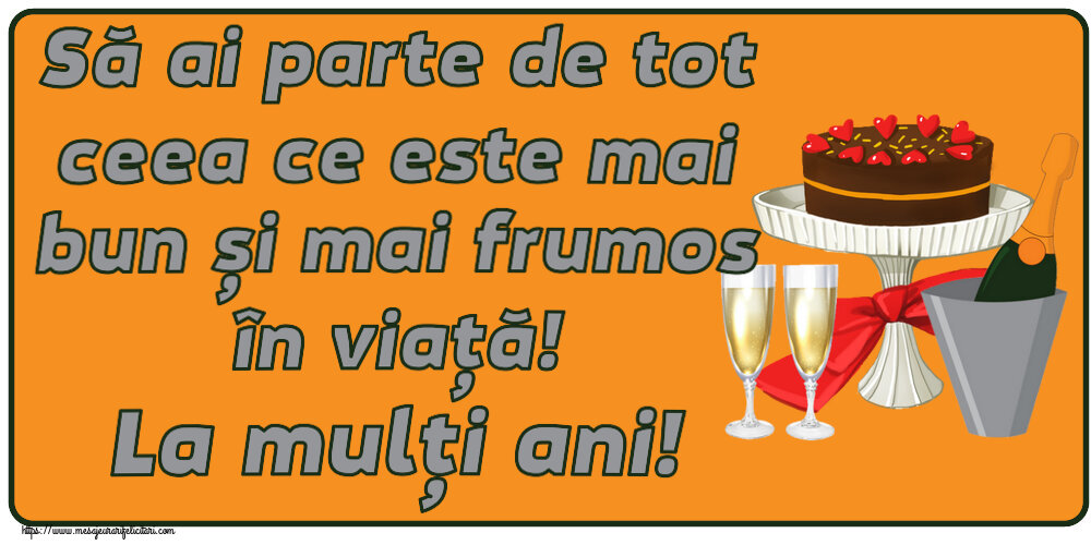 Felicitari aniversare De Zi De Nastere - Să ai parte de tot ceea ce este mai bun și mai frumos în viață! La mulți ani!