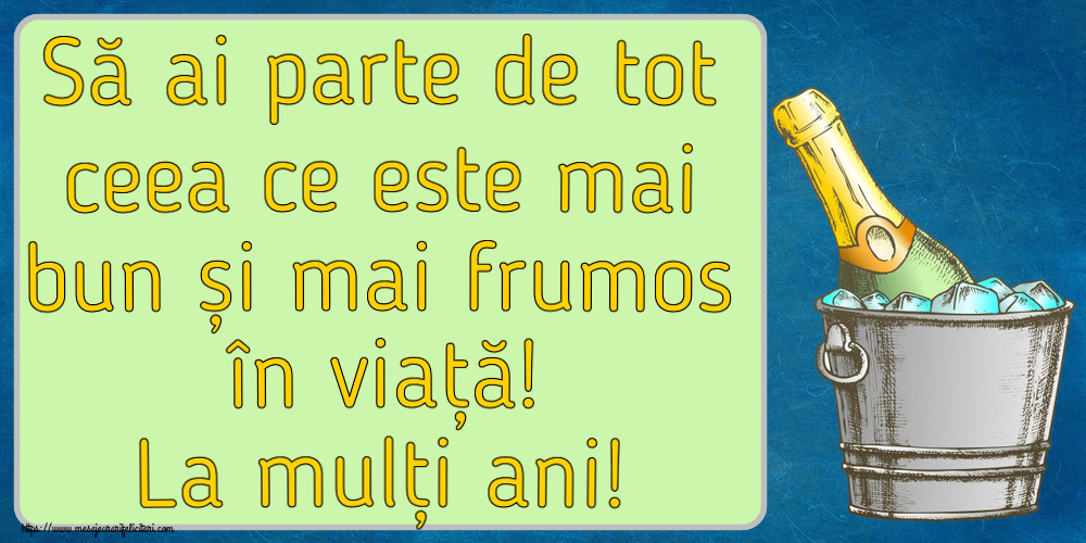 Felicitari aniversare De Zi De Nastere - Să ai parte de tot ceea ce este mai bun și mai frumos în viață! La mulți ani!