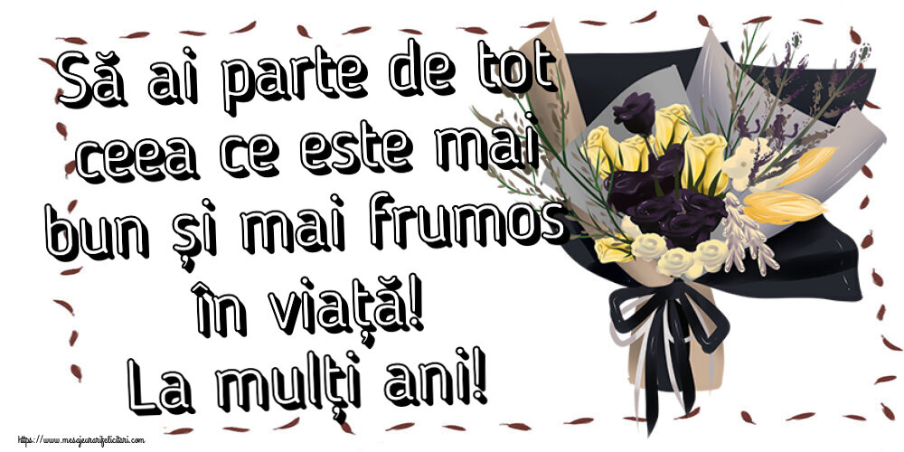 Felicitari aniversare De Zi De Nastere - Să ai parte de tot ceea ce este mai bun și mai frumos în viață! La mulți ani!
