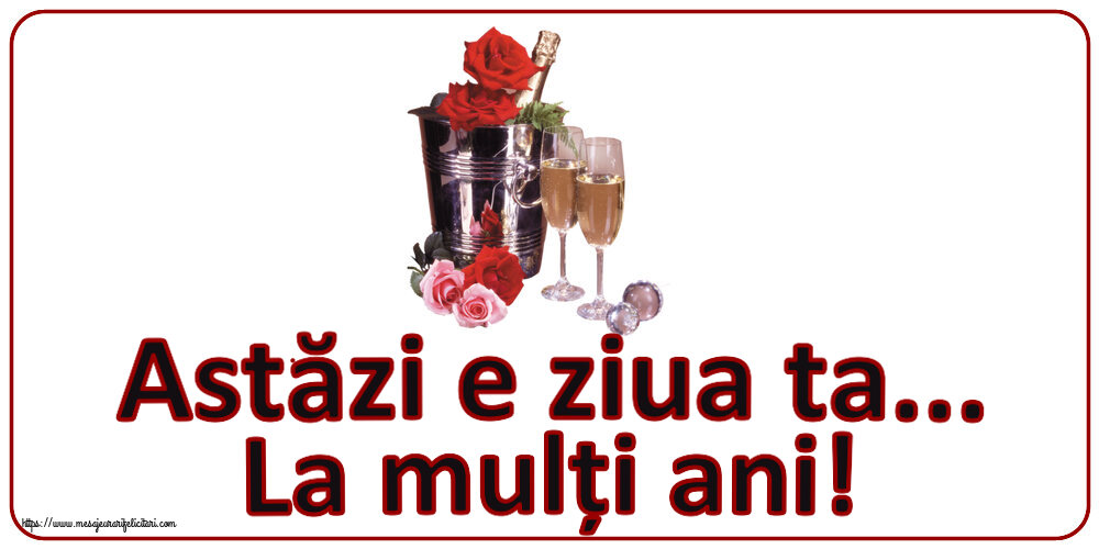 Felicitari aniversare De Zi De Nastere - Astăzi e ziua ta... La mulți ani!