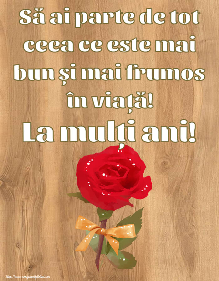 Felicitari aniversare De Zi De Nastere - Să ai parte de tot ceea ce este mai bun și mai frumos în viață! La mulți ani!