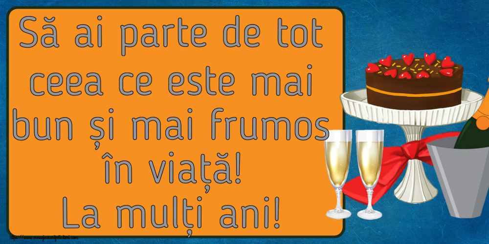 Felicitari aniversare De Zi De Nastere - Să ai parte de tot ceea ce este mai bun și mai frumos în viață! La mulți ani!