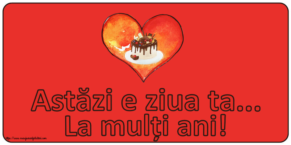Felicitari aniversare De Zi De Nastere - Astăzi e ziua ta... La mulți ani!