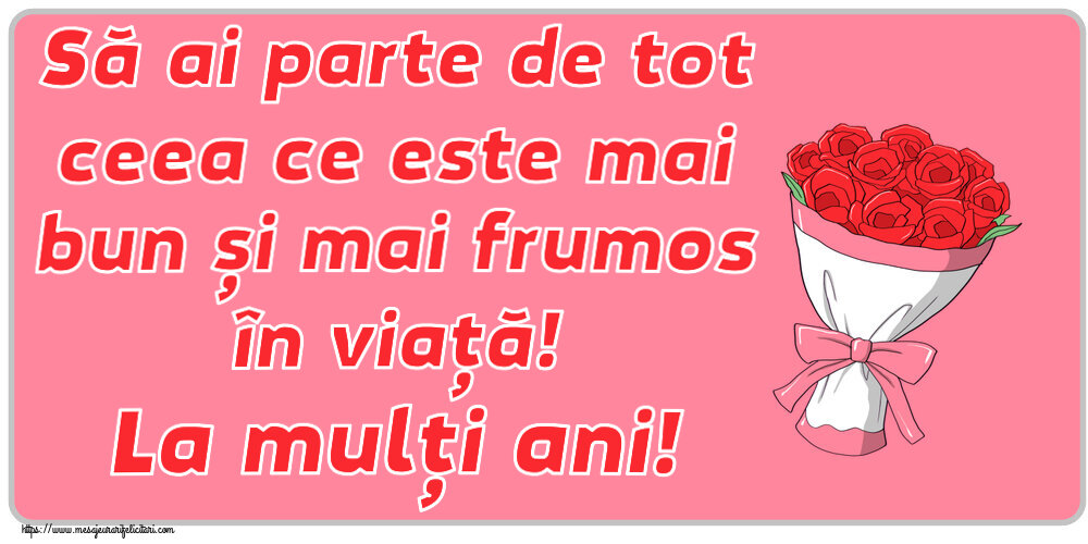 Felicitari aniversare De Zi De Nastere - Să ai parte de tot ceea ce este mai bun și mai frumos în viață! La mulți ani!