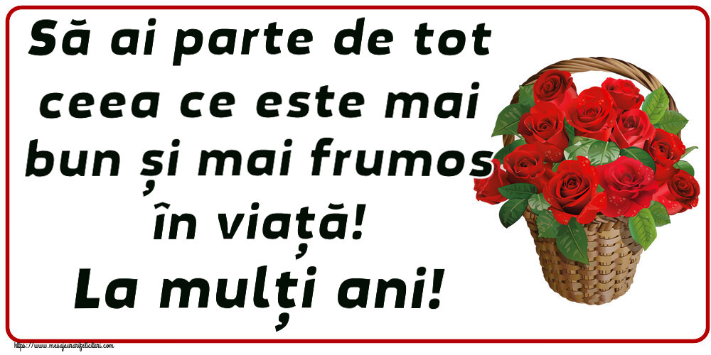Felicitari aniversare De Zi De Nastere - Să ai parte de tot ceea ce este mai bun și mai frumos în viață! La mulți ani!