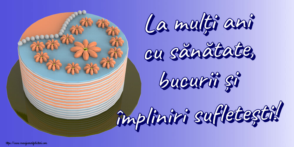 Felicitari aniversare De Zi De Nastere - La mulți ani cu sănătate, bucurii și împliniri sufletești!
