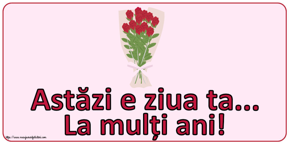 Felicitari aniversare De Zi De Nastere - Astăzi e ziua ta... La mulți ani!