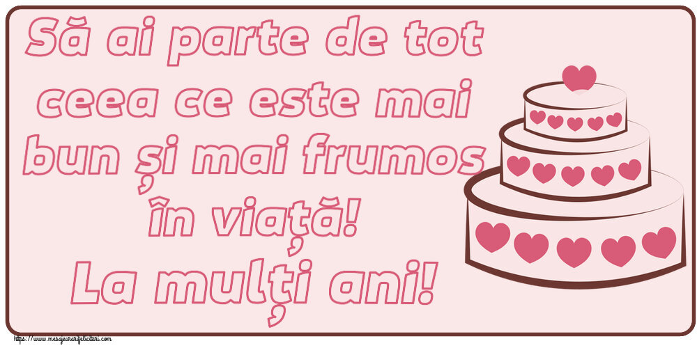 Felicitari aniversare De Zi De Nastere - Să ai parte de tot ceea ce este mai bun și mai frumos în viață! La mulți ani!