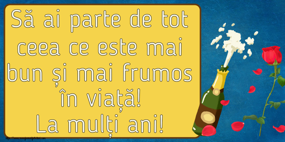Felicitari aniversare De Zi De Nastere - Să ai parte de tot ceea ce este mai bun și mai frumos în viață! La mulți ani!