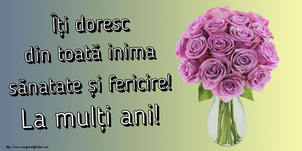 Felicitari aniversare De Zi De Nastere - Îți doresc din toată inima sănatate și fericire! La mulți ani!