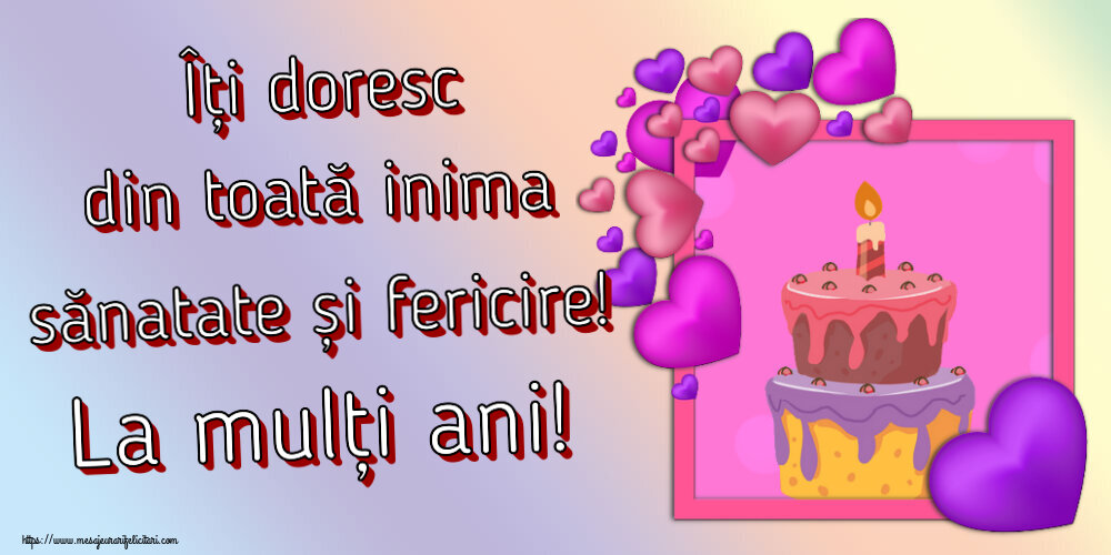 Felicitari aniversare De Zi De Nastere - Îți doresc din toată inima sănatate și fericire! La mulți ani!