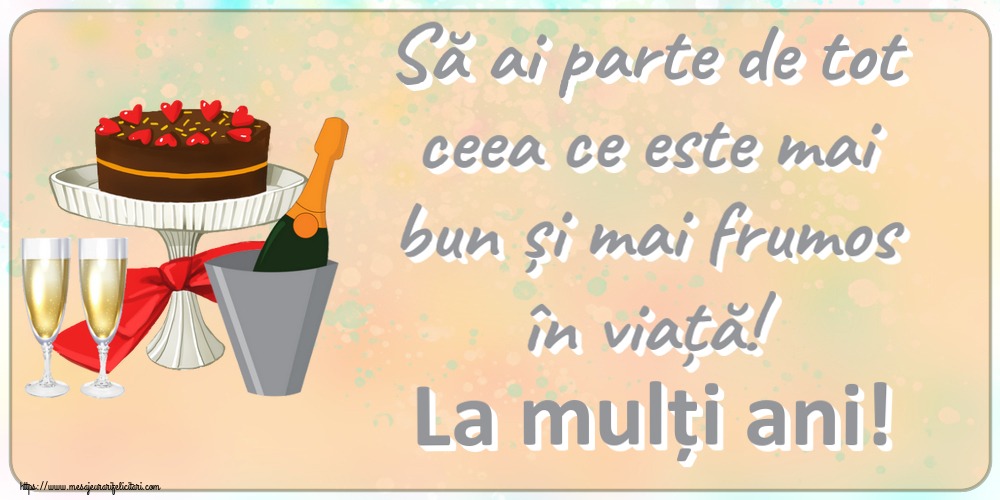 Felicitari aniversare De Zi De Nastere - Să ai parte de tot ceea ce este mai bun și mai frumos în viață! La mulți ani!
