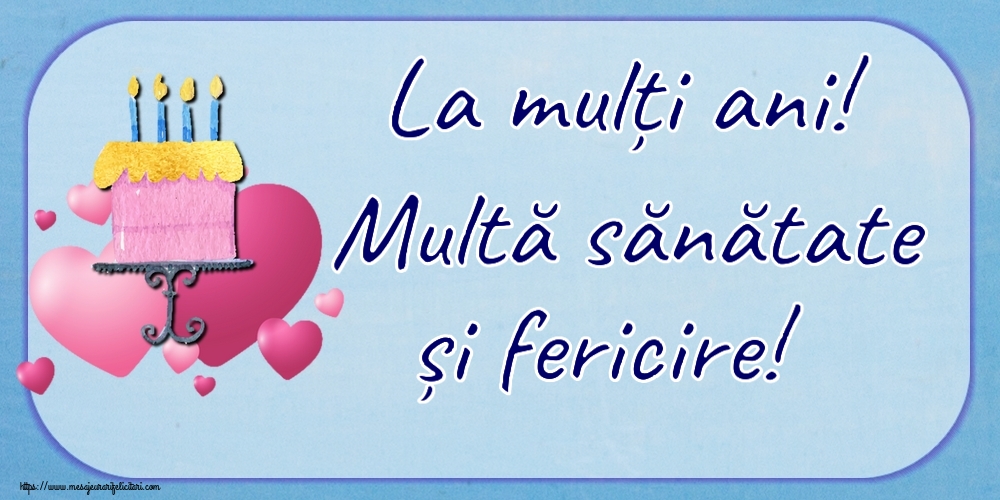 Felicitari aniversare De Zi De Nastere - La mulți ani! Multă sănătate și fericire!