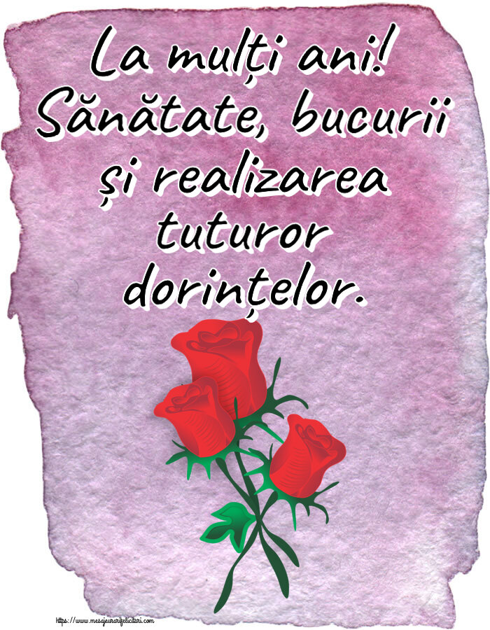 Felicitari aniversare De Zi De Nastere - La mulți ani! Sănătate, bucurii și realizarea tuturor dorințelor.
