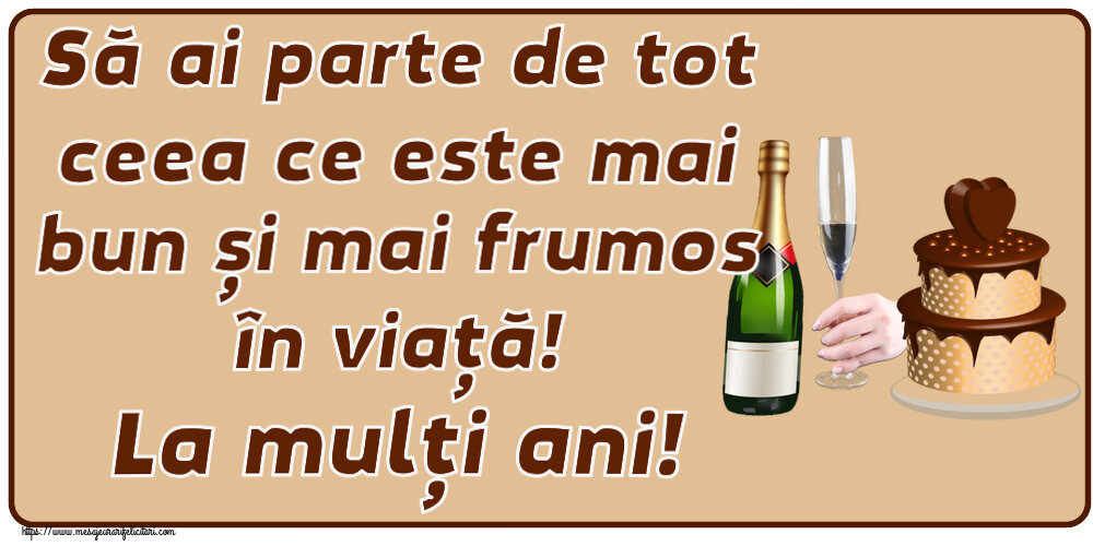 Felicitari aniversare De Zi De Nastere - Să ai parte de tot ceea ce este mai bun și mai frumos în viață! La mulți ani!