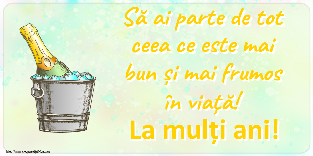 Felicitari aniversare De Zi De Nastere - Să ai parte de tot ceea ce este mai bun și mai frumos în viață! La mulți ani!