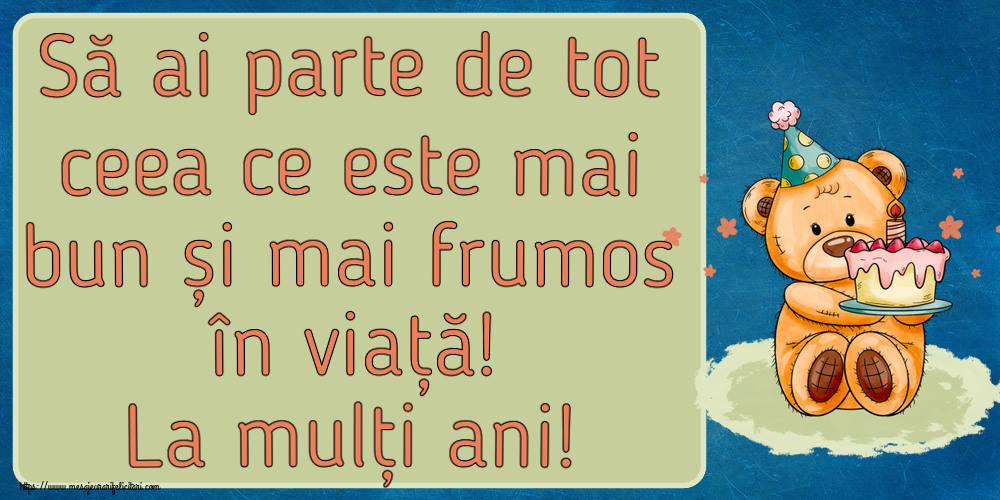 Felicitari aniversare De Zi De Nastere - Să ai parte de tot ceea ce este mai bun și mai frumos în viață! La mulți ani! ~ Ursulet cu tort