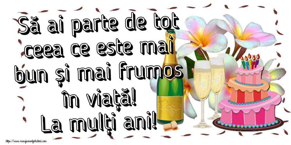 Felicitari aniversare De Zi De Nastere - Să ai parte de tot ceea ce este mai bun și mai frumos în viață! La mulți ani!