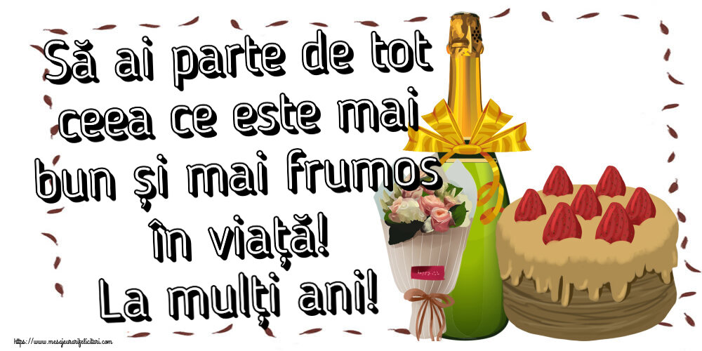 Felicitari aniversare De Zi De Nastere - Să ai parte de tot ceea ce este mai bun și mai frumos în viață! La mulți ani!