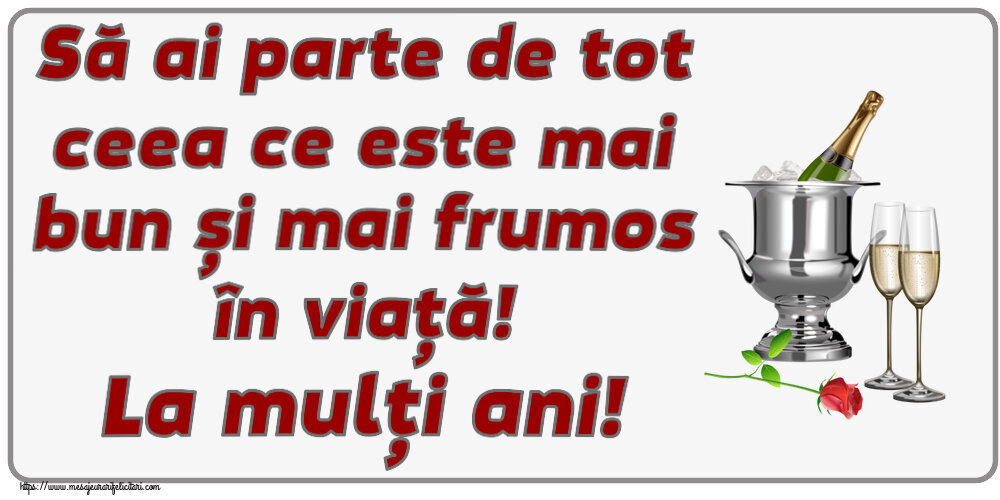 Felicitari aniversare De Zi De Nastere - Să ai parte de tot ceea ce este mai bun și mai frumos în viață! La mulți ani!