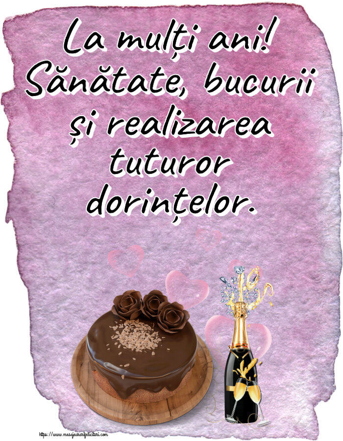 Felicitari aniversare De Zi De Nastere - La mulți ani! Sănătate, bucurii și realizarea tuturor dorințelor.