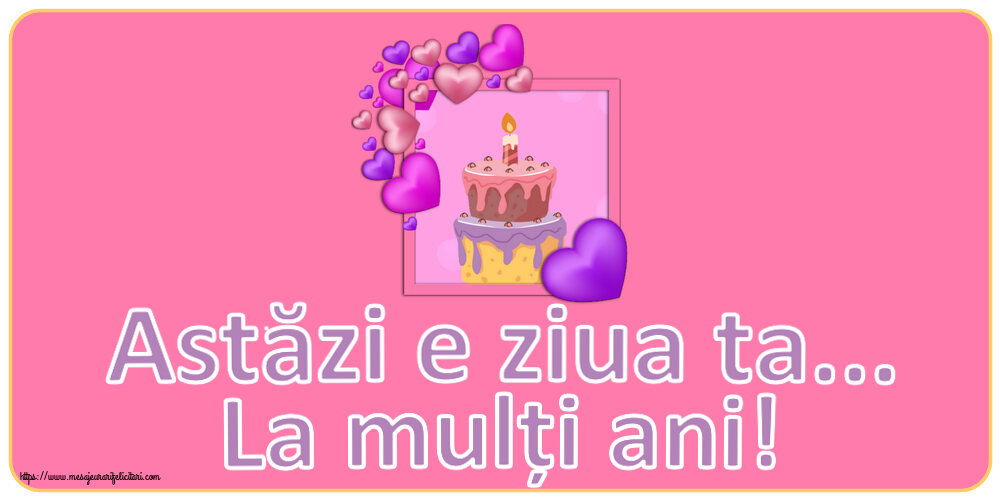 Felicitari aniversare De Zi De Nastere - Astăzi e ziua ta... La mulți ani!