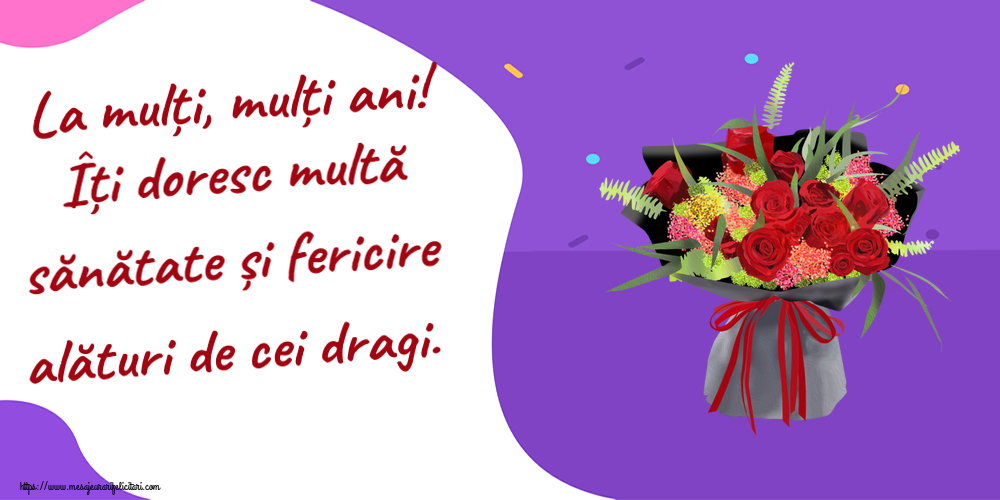 Felicitari aniversare De Zi De Nastere - La mulți, mulți ani! Îți doresc multă sănătate și fericire alături de cei dragi.