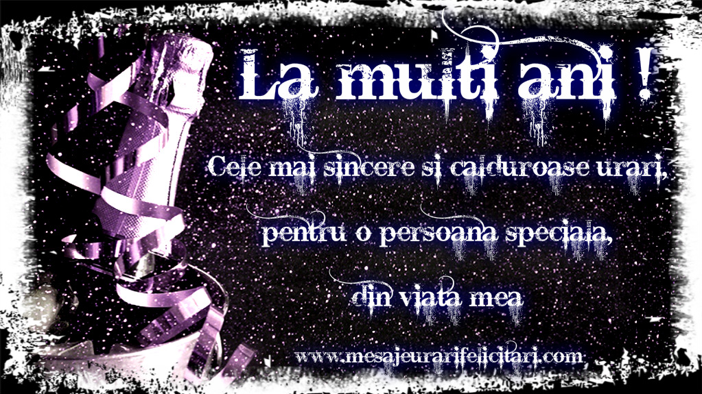 Felicitari aniversare De Zi De Nastere - Cele mai sincere si calduroase urari, pentru o persoana speciala, din viata mea!
