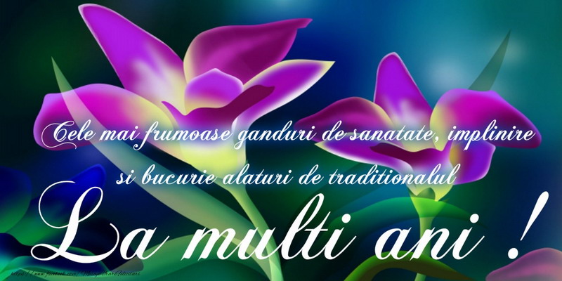 Felicitari aniversare De Zi De Nastere - Cele mai frumoase ganduri de sanatate, implinire si bucurie alaturi de traditionalul La multi ani!
