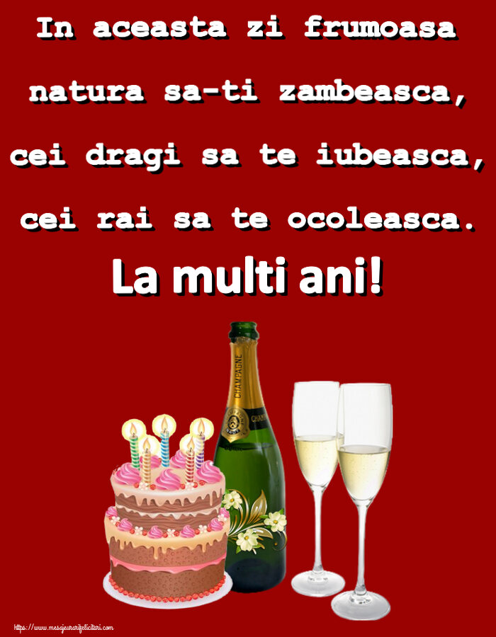 Felicitari aniversare De Zi De Nastere - In aceasta zi frumoasa natura sa-ti zambeasca, cei dragi sa te iubeasca, cei rai sa te ocoleasca. La multi ani!